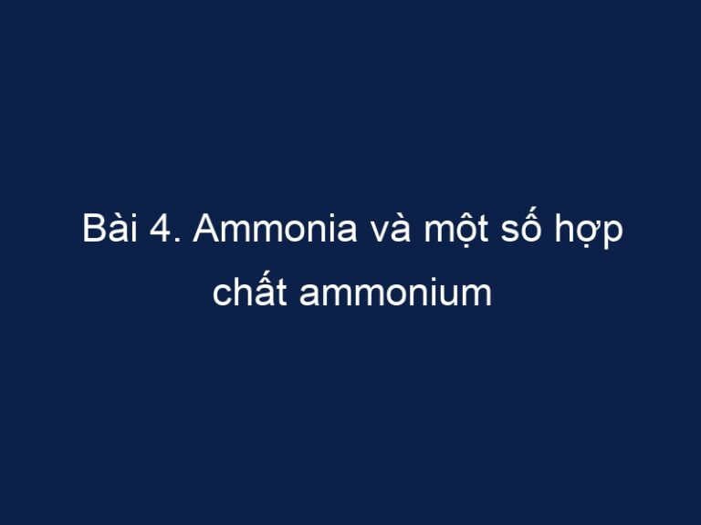 Bài 4. Ammonia và một số hợp chất ammonium