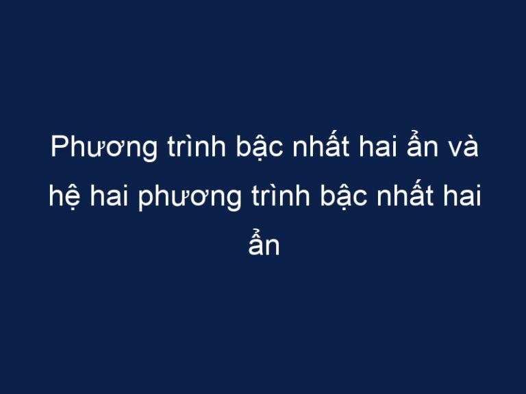 Phương trình bậc nhất hai ẩn và hệ hai phương trình bậc nhất hai ẩn