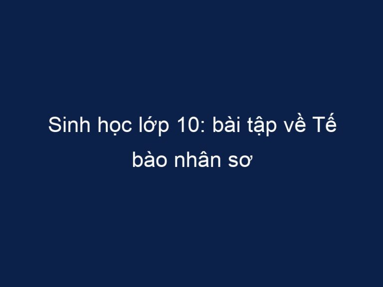 Sinh học lớp 10: bài tập về Tế bào nhân sơ