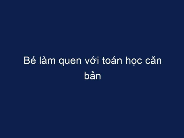 Bé làm quen với toán học căn bản